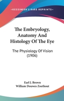 The Embryology, Anatomy And Histology Of The Eye: The Physiology Of Vision 1015947247 Book Cover