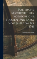 Politische Geschichte Des Koenigreichs Bosnien Und Rama Vom Jahre 867 Bis 1741 B0BS5PDY9D Book Cover