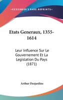 États-Généraux 1355-1614, Leur Influence Sur Le Gouvernement Et La Législation Du Pays 1144224136 Book Cover