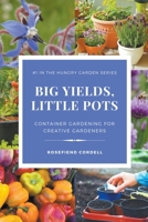 Big Yields, Little Pots: Container Gardening for Creative Gardeners 1953196667 Book Cover