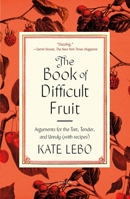 The Book of Difficult Fruit: Arguments for the Tart, Tender, and Unruly (with recipes) 0374110328 Book Cover