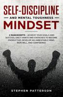 Self-Discipline and Mental Toughness Mindset: 2 Manuscripts - Achieve Your Goals and Success, Daily Habits and Exercises to Become Productive, Develop an Unbeatable Mind, Iron Will, and Confidence 173146701X Book Cover