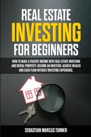 Real Estate Investing for Beginners: How to Make a Passive Income with Real Estate Investing and Rental Property. Become an Investor, Achieve Wealth and Cash Flow Without Investing Experience 1471655512 Book Cover