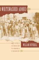 Whitewashed Adobe: The Rise of Los Angeles and the Remaking of Its Mexican Past 0520246675 Book Cover