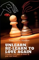 Unlearn, Relearn to Love Again: Freedom for your Ex-lover to your Next Lover B0DHVDK1ZN Book Cover