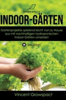 Indoor-Gärten für Anfänger: Gartenprojekte spielend leicht von zu Hause aus mit nachhaltigen hydroponischen Indoor-Gärten umsetzen (German Edition) 3347481739 Book Cover