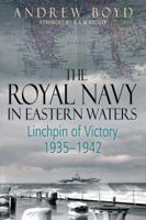 The Royal Navy in Eastern Waters: Linchpin of Victory 1935-1942 1473892481 Book Cover