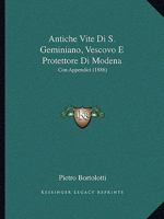 Antiche Vite Di S. Geminiano, Vescovo E Protettore Di Modena: Con Appendici (1886) 1143511603 Book Cover
