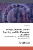 Being Academic: Online Teaching and the Managed University: Academic work in the 21st century university: Tales of academic life 3838311590 Book Cover