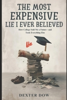 The Most Expensive Lie I Ever Believed: How College Sold Me a Future – and Took Everything Else B0GJLPZ8HS Book Cover