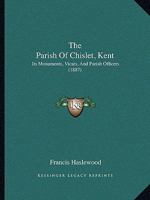 The Parish Of Chislet, Kent: Its Monuments, Vicars, And Parish Officers 1120911982 Book Cover