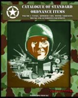 Catalogue of Standard Ordnance Items: Volume 1: Tanks, Armored Cars, Motor Carriages, Trucks and Automotive Equipment 1937684598 Book Cover