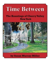Time Between the Hauntings of Cherry Valley New York 0974655821 Book Cover