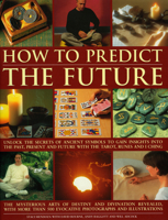 How to Predict the Future: Unlock the Secrets of Ancient Symbols to Gain Insights Into the Past, Present and Future with the Tarot, Runes and I Ching 1844765873 Book Cover