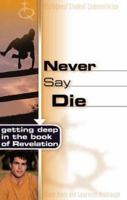 Never Say Die: Getting Deep in the Book of Revelation (Truthquest Student Commentaries) 0805428542 Book Cover