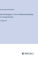 Nat the Navigato; A Life of Nathaniel Bowditch, For Young Persons: in large print 338707655X Book Cover