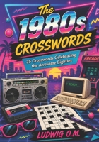 The 1980s Crosswords: 35 Crosswords Celebrating the Awesome Eighties (The Buffalo Soldier Crossword Collection) B0H9PJM9BT Book Cover