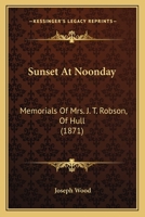 Sunset At Noonday: Memorials Of Mrs. J. T. Robson, Of Hull 1165485419 Book Cover