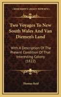 Two Voyages to New South Wales and Van Diemen's Land: With a Description of the Present Condition of That Interesting Colony: Including Facts and ... Both Sexes. Also Reflections On Seduction an 1542483395 Book Cover