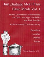 Just Diabetic Meal Plans, Basic Meals, Vol 1: A Collection of Planned Meals for Type 1 and Type 2 Diabetics and their Families 1483970760 Book Cover