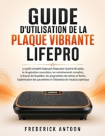 GUIDE D'UTILISATION DE LA PLAQUE VIBRANTE LIFEPRO: Le guide complet étape par étape pour la perte de poids, la récupération musculaire, les ... l'optimisation des paramètre B0H6Y45VMQ Book Cover