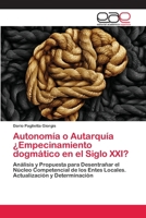Autonomía o Autarquía ¿Empecinamiento dogmático en el Siglo XXI?: Análisis y Propuesta para Desentrañar el Núcleo Competencial de los Entes Locales. Actualización y Determinación 6202810467 Book Cover