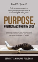Purpose, Position Assigned by God!: To Be a Mature Saint Is to Know Your Purpose Position in God Through Christ Jesus! 1664255923 Book Cover