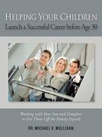 Helping Your Children Launch a Successful Career Before Age 30: Working with Your Son and Daughter to Get Them Off the Family Payroll 1450289215 Book Cover