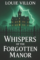 Whispers of the Forgotten Manor.: A Tale of Shadows, Secrets, and the Echoes of the Past. B0F74HF3V6 Book Cover