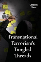Transnational Terrorism's Tangled Threads: Investigating The International Web Of Extremist Groups B0DYVS8Y8D Book Cover