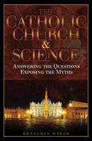 The Catholic Church & Science: Answering the Questions, Exposing the Myths 0895559102 Book Cover