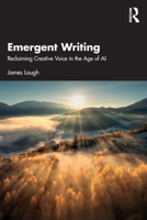 Emergent Writing: Reclaiming Creative Voice in the Age of AI 1041309368 Book Cover