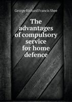 The Advantages of Compulsory Service for Home Defence 1176164341 Book Cover