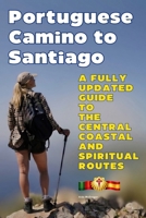 PORTUGUESE CAMINO TO SANTIAGO: A FULLY UPDATED GUIDE TO THE CENTRAL COASTAL AND SPIRITUAL ROUTES B0GY3YQKGK Book Cover