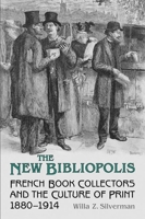 The New Bibliopolis: French Book Collectors and the Culture of Print, 1880-1914 (Studies in Book and Print Culture) 080209211X Book Cover