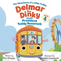 Delmar the Dinky Meets President Teddy Roosevelt : The Adventures of a Little Trolley 1735996092 Book Cover