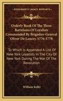 Orderly Book of the Three Battalions of Loyalists, Commanded by Brigadier-General Oliver De Lancey 1776-1778: To Which Is Appended a List of New York ... New York During the War of the Revolution-- 1016332319 Book Cover