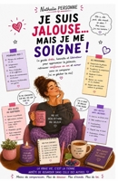 JE SUIS JALOUSE… MAIS JE ME SOIGNE !: Le guide drôle, honnête et libérateur pour apprivoiser la jalousie, retrouver confiance en soi et aimer sans se comparer (ni se gâcher la vie) B0FZ575VWF Book Cover