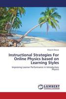 Instructional Strategies For Online Physics based on Learning Styles: Improving Learner Performance in Introductory Physics 3659584371 Book Cover