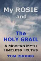 My Rosie and the Holy Grail: A Modern Myth; Timeless Truths 1495348679 Book Cover