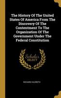 The History of the United States of America: From the Discovery of the Continent to the Organization of Government Under the Federal Constitution 1011248484 Book Cover