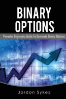 Options Trading for Beginners: Powerful Beginners Guide To Dominate Binary Options 1539309037 Book Cover