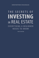 THE SECRETS OF INVESTING IN REAL ESTATE: EVERYTHING A BEGINNER NEEDS TO KNOW B0DHLC8PFG Book Cover
