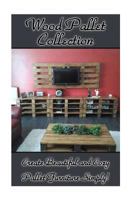 Wood Pallet Collection: Create Beautiful and Cozy Pallet Furniture Simply!: (DIY household hacks) 1986668339 Book Cover