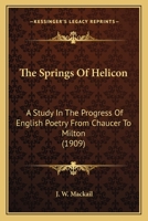 The Springs of Helicon; a Study in the Progress of English Poetry From Chaucer to Milton 1279303565 Book Cover