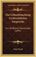 Die Geltendmachung Civilrechtlicher Anspruche: Aus Strafbaren Handlungen (1893) 116109413X Book Cover