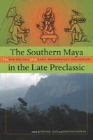 The Southern Maya in the Late Preclassic: The Rise and Fall of an Early Mesoamerican Civilization 1607320924 Book Cover