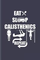 Eat Sleep Calisthenics Repeat: For Training Log and Diary Journal for Gym Lover (6x9) Lined Notebook to Write in 1091883629 Book Cover