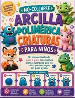 NO-COLLAPSE ARCILLA POLIMÉRICA CRIATURAS PARA NIÑOS: Un manual ilustrado paso a paso con muchos planos ilustrados que los niños pueden seguir sin pedir ayuda (Spanish Edition) B0H8KCNVT1 Book Cover