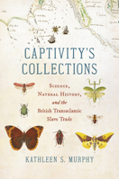 Captivity's Collections: Science, Natural History, and the British Transatlantic Slave Trade 1469675919 Book Cover